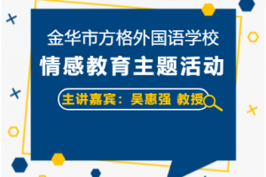 做情感文明的传播者——吴惠强教授主讲金华市方格外国语学校3月情感教育主题活动